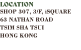 LOCATION SHOP 307, 3/F, iSQUARE 63 NATHAN ROAD TSIM SHA TSUI HONG KONG